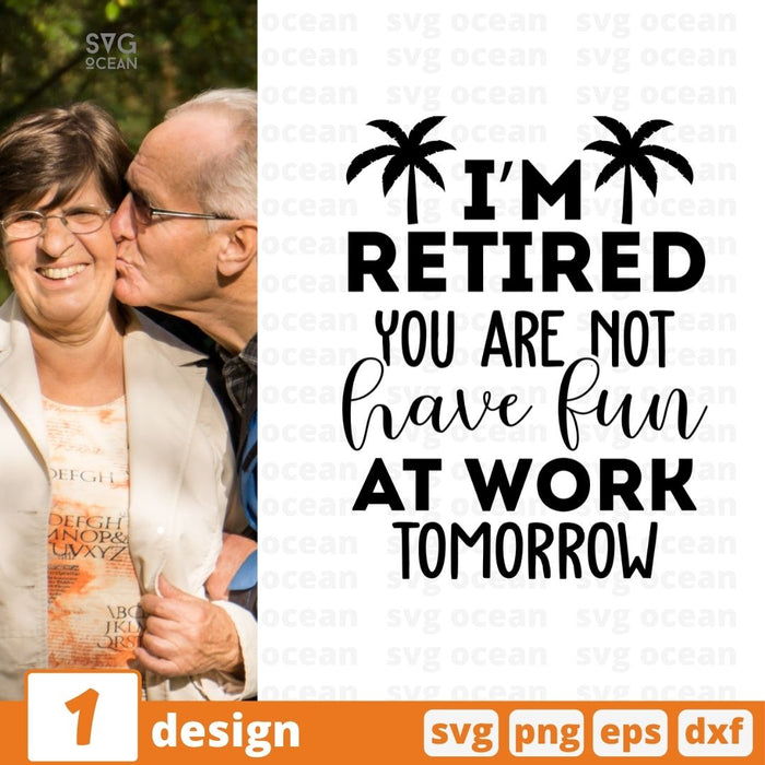 I'm retired you are not have fun at work tomorrow