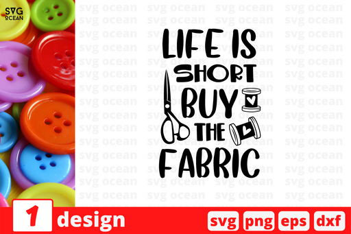 Life is short buy the fabric