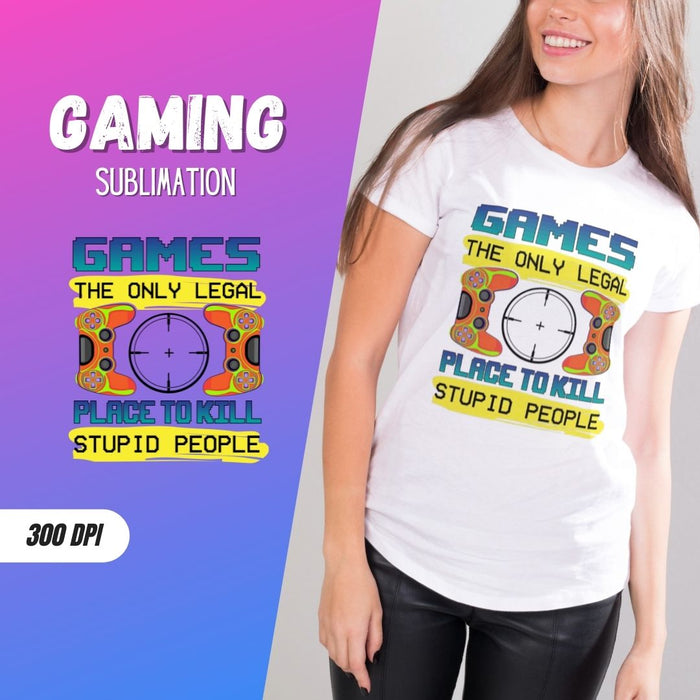 Games the only legal placeto kill stupid people Sublimation
