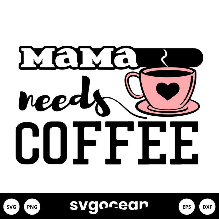 Mama Needs Coffee Svg, Mama Coffee Svg, Cup Of Coffee Svg