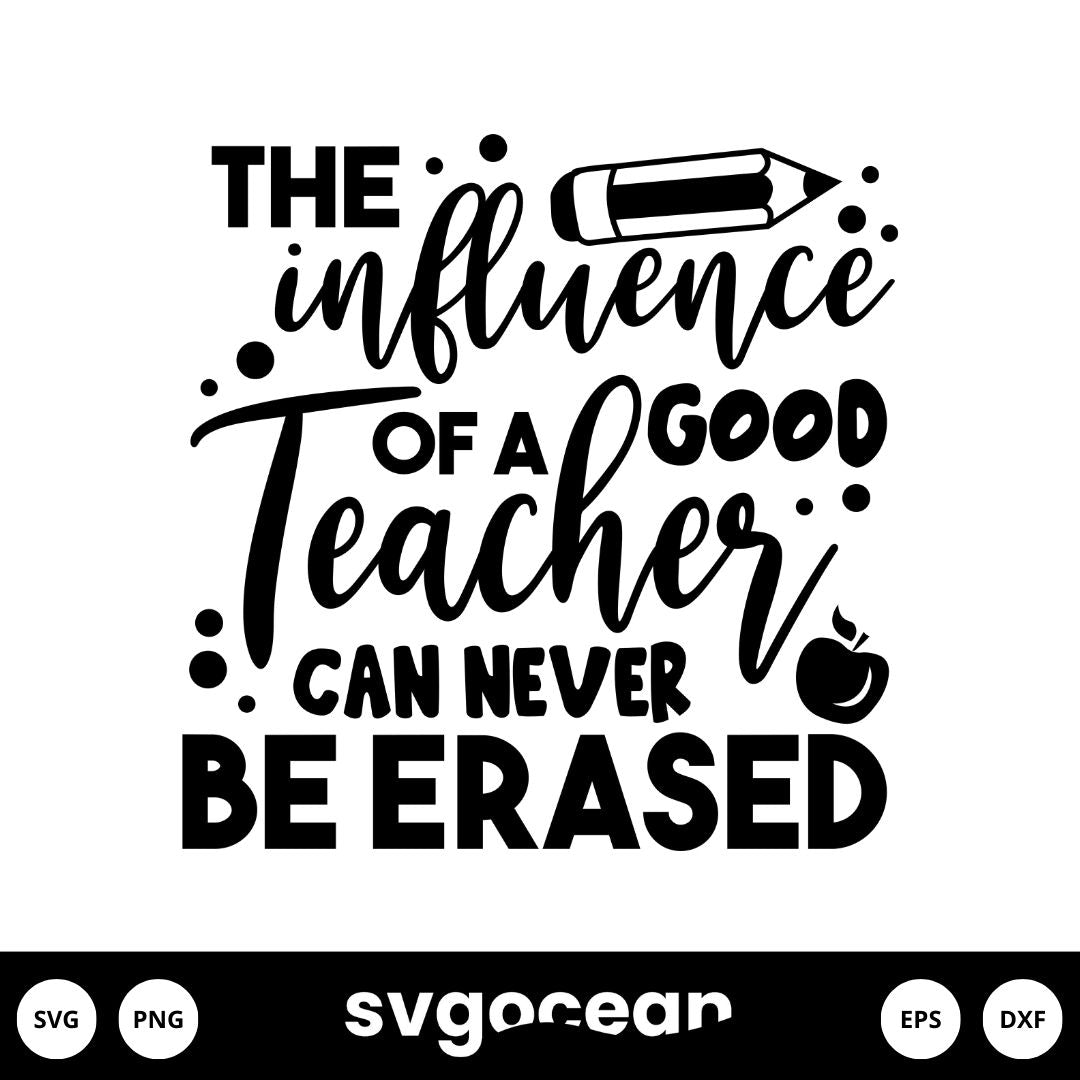 The Influence Of A Good Teacher Can Never Be Erased Svg vector for ...