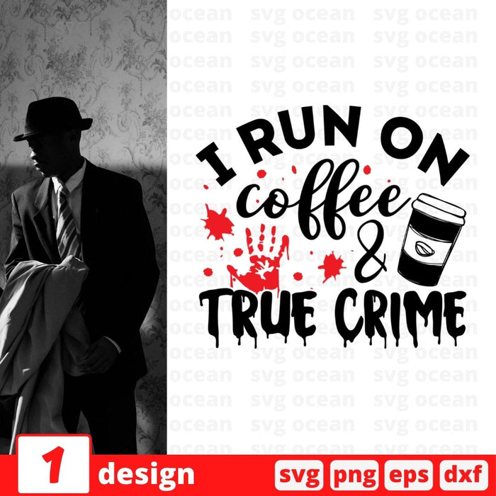 I run on coffee & true crime - Svg Ocean