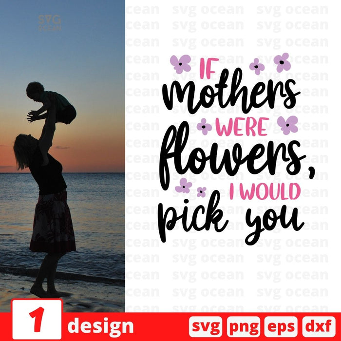 If mothers were flowers, I would pick you 