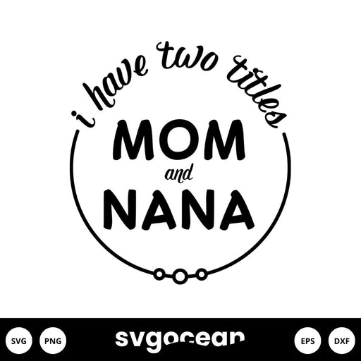 I Have Two Titles Mom And Nana SVG - Svg Ocean