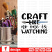 Craft like no one is watching