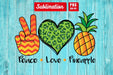 Peace Love Pineapple Sublimation