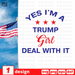 Yes I'm a Trump girl Deal with it SVG vector bundle - Svg Ocean