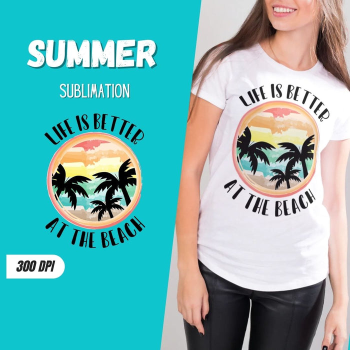 Life is better at the beach Sublimation