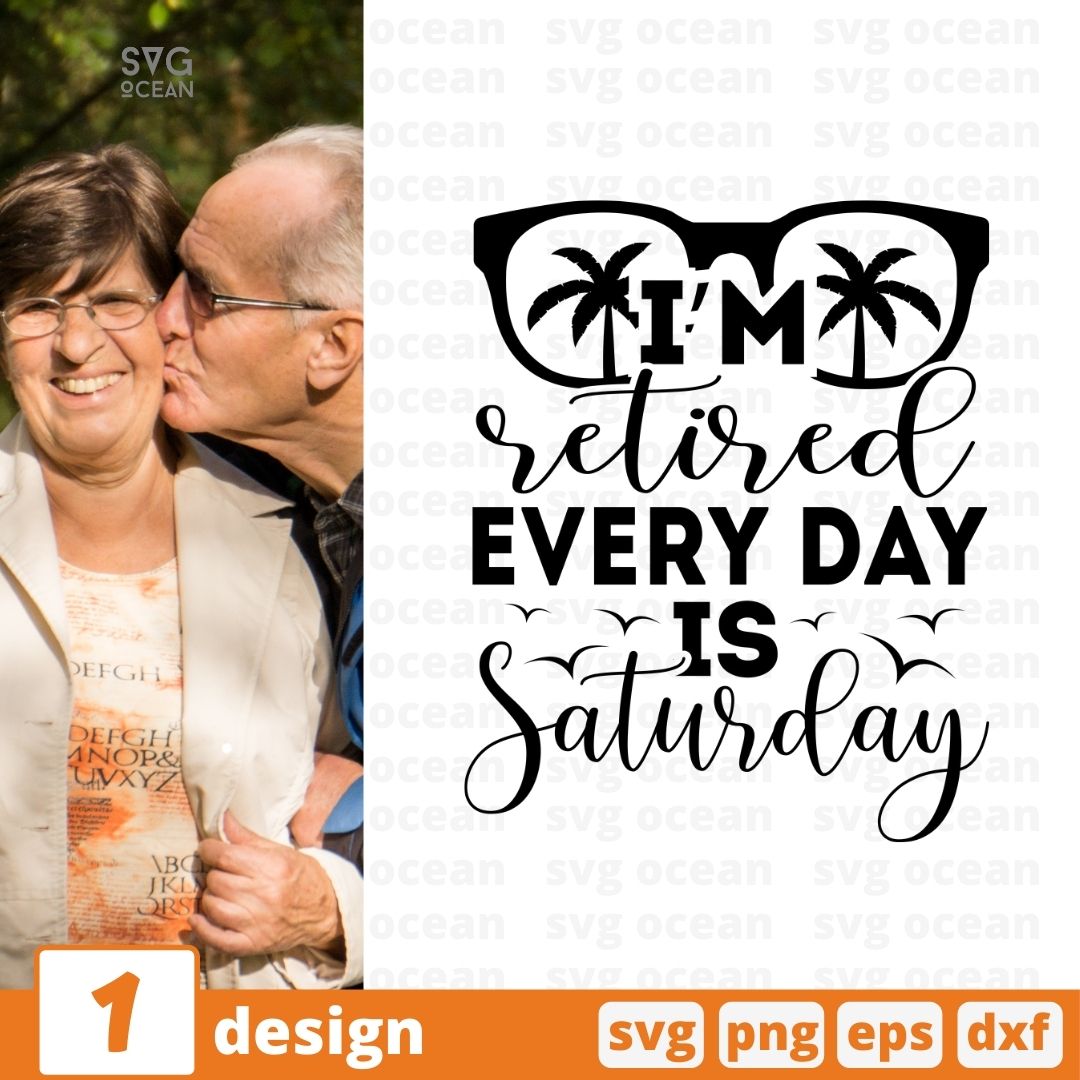 I'm retired every day is Saturday vector for instant download - Svg ...