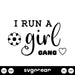 I Run a Girl Gang SVG - svgocean