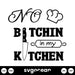 No Bitchin in My Kitchen SVG - svgocean