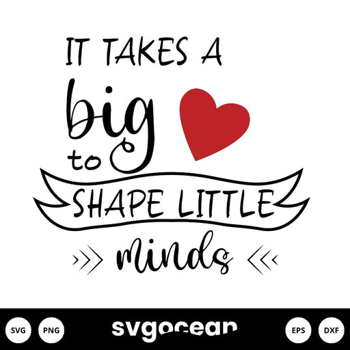 It Takes a Big Heart to Shape Little Minds SVG - svgocean