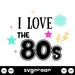 I Love The 80s SVG - svgocean