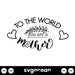 To The World You Are a Mother SVG - svgocean